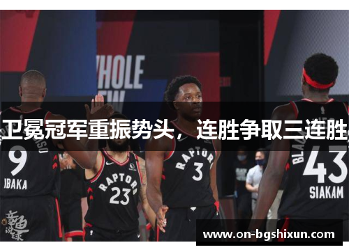 卫冕冠军重振势头，连胜争取三连胜