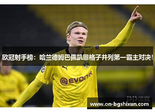 欧冠射手榜：哈兰德姆巴佩凯恩格子并列第一霸主对决！